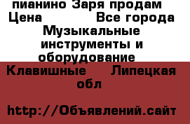  пианино Заря продам › Цена ­ 5 000 - Все города Музыкальные инструменты и оборудование » Клавишные   . Липецкая обл.